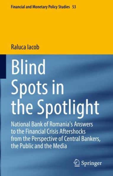 Blind Spots in the Spotlight: National Bank of Romania's Answers to the Financial Crisis Aftershocks from the Perspective of Central Bankers, the Public and the Media