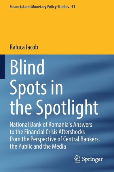 Blind Spots the Spotlight: National Bank of Romania's Answers to Financial Crisis Aftershocks from Perspective Central Bankers, Public and Media