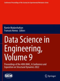 Title: Data Science in Engineering, Volume 9: Proceedings of the 40th IMAC, A Conference and Exposition on Structural Dynamics 2022, Author: Ramin Madarshahian