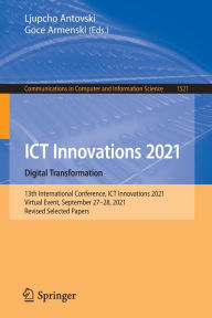Title: ICT Innovations 2021. Digital Transformation: 13th International Conference, ICT Innovations 2021, Virtual Event, September 27-28, 2021, Revised Selected Papers, Author: Ljupcho Antovski
