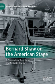 Title: Bernard Shaw on the American Stage: A Chronicle of Premieres and Notable Revivals, Author: L. W. Conolly