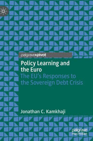 Title: Policy Learning and the Euro: The EU's Responses to the Sovereign Debt Crisis, Author: Jonathan C. Kamkhaji