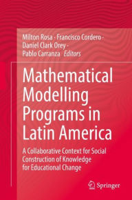 Title: Mathematical Modelling Programs in Latin America: A Collaborative Context for Social Construction of Knowledge for Educational Change, Author: Milton Rosa