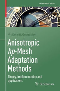 Title: Anisotropic hp-Mesh Adaptation Methods: Theory, implementation and applications, Author: Vít Dolejsí