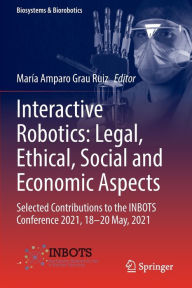 Title: Interactive Robotics: Legal, Ethical, Social and Economic Aspects: Selected Contributions to the INBOTS Conference 2021, 18-20 May, 2021, Author: Marïa Amparo Grau Ruiz