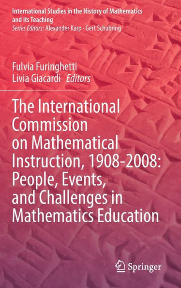 The International Commission on Mathematical Instruction, 1908-2008: People, Events, and Challenges Mathematics Education