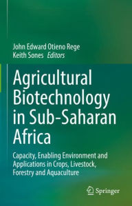 Title: Agricultural Biotechnology in Sub-Saharan Africa: Capacity, Enabling Environment and Applications in Crops, Livestock, Forestry and Aquaculture, Author: John Edward Otieno Rege