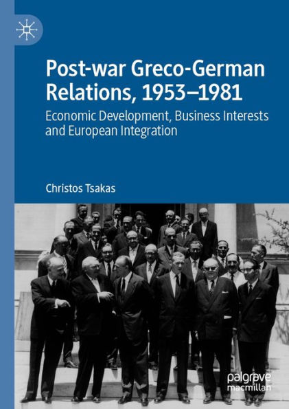 Post-war Greco-German Relations, 1953-1981: Economic Development, Business Interests and European Integration