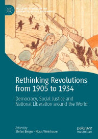 Title: Rethinking Revolutions from 1905 to 1934: Democracy, Social Justice and National Liberation around the World, Author: Stefan Berger