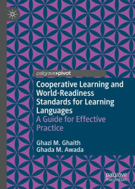 Title: Cooperative Learning and World-Readiness Standards for Learning Languages: A Guide for Effective Practice, Author: Ghazi M. Ghaith