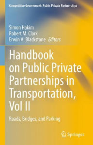 Title: Handbook on Public Private Partnerships in Transportation, Vol II: Roads, Bridges, and Parking, Author: Simon Hakim