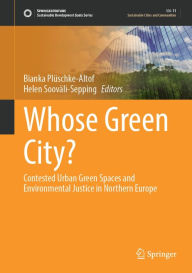 Title: Whose Green City?: Contested Urban Green Spaces and Environmental Justice in Northern Europe, Author: Bianka Plüschke-Altof