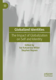 Title: Globalized Identities: The Impact of Globalization on Self and Identity, Author: Iva Katzarska-Miller