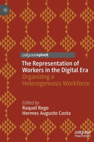 Title: The Representation of Workers in the Digital Era: Organizing a Heterogeneous Workforce, Author: Raquel Rego