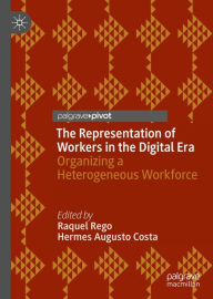 Title: The Representation of Workers in the Digital Era: Organizing a Heterogeneous Workforce, Author: Raquel Rego