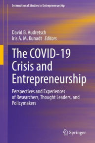 Title: The COVID-19 Crisis and Entrepreneurship: Perspectives and Experiences of Researchers, Thought Leaders, and Policymakers, Author: David B. Audretsch