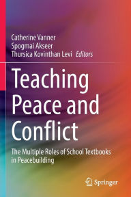 Title: Teaching Peace and Conflict: The Multiple Roles of School Textbooks in Peacebuilding, Author: Catherine Vanner