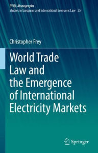 Title: World Trade Law and the Emergence of International Electricity Markets, Author: Christopher Frey