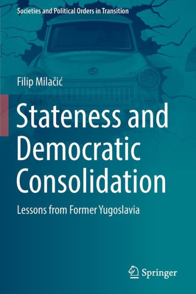Stateness and Democratic Consolidation: Lessons from Former Yugoslavia