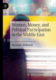 Title: Women, Money, and Political Participation in the Middle East, Author: Bozena C. Welborne