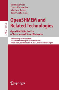 Title: OpenSHMEM and Related Technologies. OpenSHMEM in the Era of Exascale and Smart Networks: 8th Workshop on OpenSHMEM and Related Technologies, OpenSHMEM 2021, Virtual Event, September 14-16, 2021, Revised Selected Papers, Author: Stephen Poole