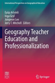 Title: Geography Teacher Education and Professionalization, Author: Eyüp Artvinli