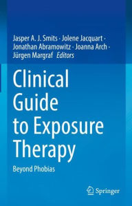 Title: Clinical Guide to Exposure Therapy: Beyond Phobias, Author: Jasper A. J. Smits