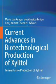 Title: Current Advances in Biotechnological Production of Xylitol: Fermentative Production of Xylitol, Author: Maria das Graças de Almeida Felipe