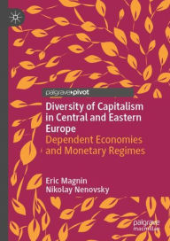 Title: Diversity of Capitalism in Central and Eastern Europe: Dependent Economies and Monetary Regimes, Author: Eric Magnin