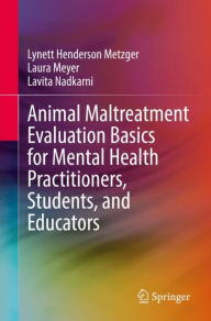 Title: Animal Maltreatment Evaluation Basics for Mental Health Practitioners, Students, and Educators, Author: Lynett Henderson Metzger