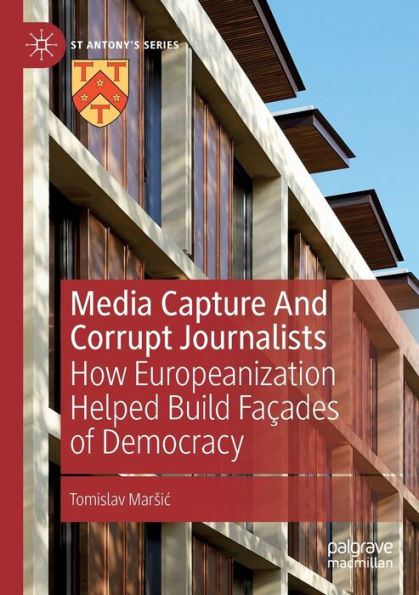 Media Capture And Corrupt Journalists: How Europeanization Helped Build Façades of Democracy