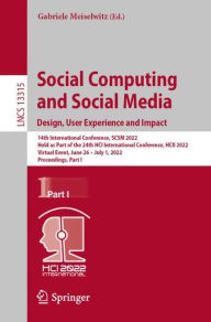 Title: Social Computing and Social Media: Design, User Experience and Impact: 14th International Conference, SCSM 2022, Held as Part of the 24th HCI International Conference, HCII 2022, Virtual Event, June 26 - July 1, 2022, Proceedings, Part I, Author: Gabriele Meiselwitz