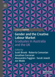 Title: Gender and the Creative Labour Market: Graduates in Australia and the UK, Author: Scott Brook