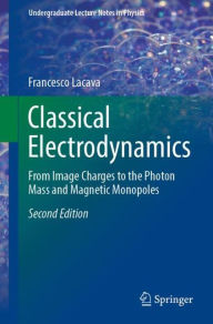 Title: Classical Electrodynamics: From Image Charges to the Photon Mass and Magnetic Monopoles, Author: Francesco Lacava
