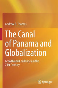 Title: The Canal of Panama and Globalization: Growth and Challenges in the 21st Century, Author: Andrew R. Thomas