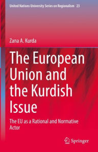 Title: The European Union and the Kurdish Issue: The EU as a Rational and Normative Actor, Author: Zana A. Kurda