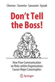 Title: Don't Tell the Boss!: How Poor Communication on Risks within Organizations Causes Major Catastrophes, Author: Dmitry Chernov