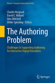 Title: The Authoring Problem: Challenges in Supporting Authoring for Interactive Digital Narratives, Author: Charlie Hargood