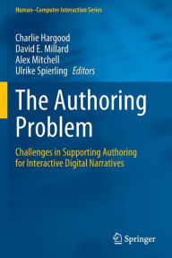 Title: The Authoring Problem: Challenges in Supporting Authoring for Interactive Digital Narratives, Author: Charlie Hargood