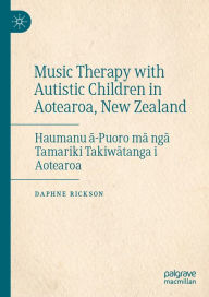 Title: Music Therapy with Autistic Children in Aotearoa, New Zealand: Haumanu a-Puoro ma nga Tamariki Takiwatanga i Aotearoa, Author: Daphne Rickson