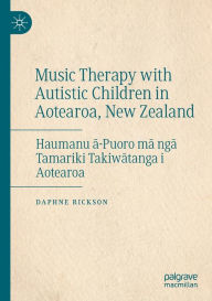 Title: Music Therapy with Autistic Children in Aotearoa, New Zealand: Haumanu a-Puoro ma nga Tamariki Takiwatanga i Aotearoa, Author: Daphne Rickson