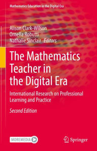 Title: The Mathematics Teacher in the Digital Era: International Research on Professional Learning and Practice, Author: Alison Clark-Wilson