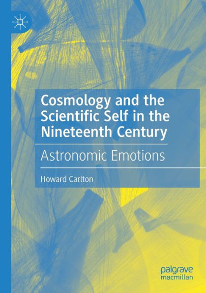 Cosmology and the Scientific Self Nineteenth Century: Astronomic Emotions