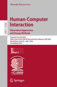 Title: Human-Computer Interaction. Theoretical Approaches and Design Methods: Thematic Area, HCI 2022, Held as Part of the 24th HCI International Conference, HCII 2022, Virtual Event, June 26-July 1, 2022, Proceedings, Part I, Author: Masaaki Kurosu