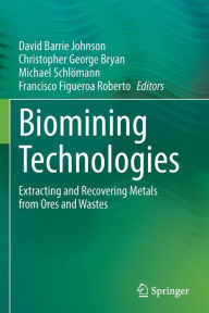 Title: Biomining Technologies: Extracting and Recovering Metals from Ores and Wastes, Author: David Barrie Johnson