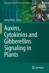 Title: Auxins, Cytokinins and Gibberellins Signaling in Plants, Author: Tariq Aftab