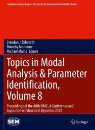 Title: Topics in Modal Analysis & Parameter Identification, Volume 8: Proceedings of the 40th IMAC, A Conference and Exposition on Structural Dynamics 2022, Author: Brandon J. Dilworth