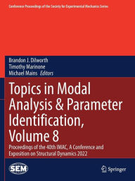 Title: Topics in Modal Analysis & Parameter Identification, Volume 8: Proceedings of the 40th IMAC, A Conference and Exposition on Structural Dynamics 2022, Author: Brandon J. Dilworth