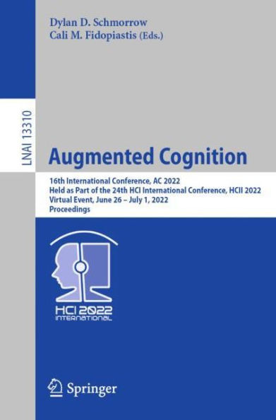 Augmented Cognition: 16th International Conference, AC 2022, Held as Part of the 24th HCI HCII Virtual Event, June 26 - July 1, Proceedings