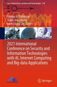 Title: 2021 International Conference on Security and Information Technologies with AI, Internet Computing and Big-data Applications, Author: George A. Tsihrintzis